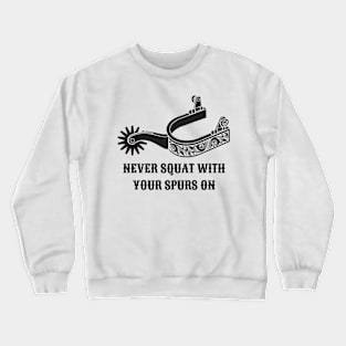 Never Squat With Your Spurs On Crewneck Sweatshirt